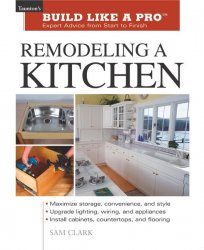 Remodeling a Kitchen: Expert Advice from Start to Finish (Taunton's Build Like a Pro)