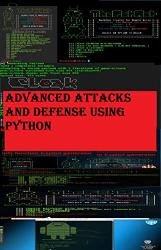 Advanced Attacks and Defense using Python: Python Tools and Resources for Advanced PenTesting