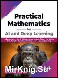 Practical Mathematics for AI and Deep Learning: A Concise yet In-Depth Guide on Fundamentals of Computer Vision, NLP