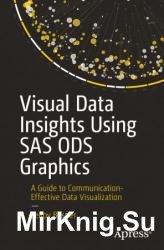 Visual Data Insights Using SAS ODS Graphics: A Guide to Communication-Effective Data Visualization