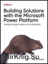Building Solutions with the Microsoft Power Platform: Solving Everyday Problems in the Enterprise (Final Release)