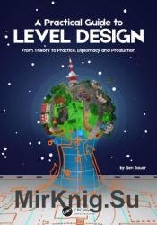 A Practical Guide to Level Design: From Theory to Practice, Diplomacy and Production