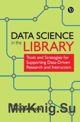 Data Science In The Library: Tools and Strategies for Supporting Data-Driven Research and Instruction