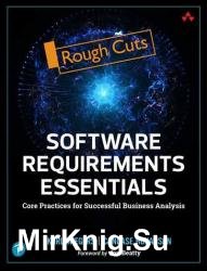 Software Requirements Essentials: Core Practices for Successful Business Analysis (Rough Cuts)