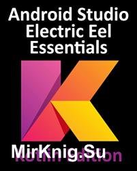 Android Studio Electric Eel Essentials - Kotlin Edition: Developing Android Apps Using Android Studio 2022.1.1