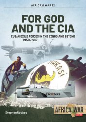 For GOD and he CIA: Cuban Exile Forces in the Congo and Beyond 1959-1967 (Africa@War Series 52)