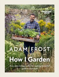 Gardeners World: How I Garden: Easy ideas & inspiration for making beautiful gardens anywhere