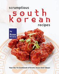 Scrumptious South Korean Recipes: Your Go-To Cookbook of Exotic Asian Dish Ideas!