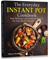 The Everyday Instant Pot Cookbook: Fast, Delicious, and Foolproof Recipes for Your Electric Pressure Cooker