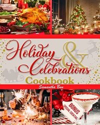 Holiday & Celebrations Cookbook: 120 Delicious & Easy Recipes for Thanksgiving, Christmas, and New Years