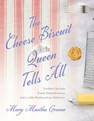 The Cheese Biscuit Queen Tells All : Southern Recipes, Sweet Remembrances, and a Little Rambunctious Behavior