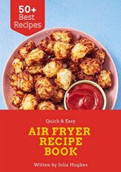 Air Fryer Recipe Book: 50 Plus Air Fryer Recipes That Will Make Eating Healthy Way Easier