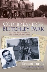 The Codebreakers of Bletchley Park: The Secret Intelligence Station That Helped Defeat the Nazis