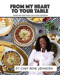 From My Heart to Your Table: Soiree of Southern Cuisine That Includes Vegetarian and Vegan Soul Food