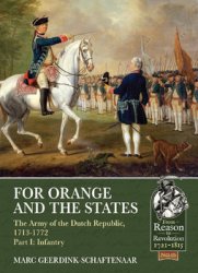 For Orange and the States: The Army of the Dutch Republic 1713-1772 Part I: Infantry (From Reason to Revolution 1721-1815 15)