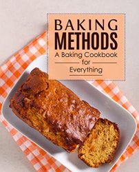 Baking Methods: A Baking Cookbook for Everything (2nd Edition)