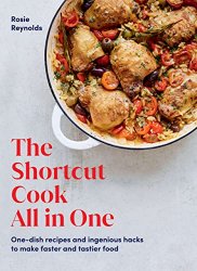 The Shortcut Cook All in One: One-Dish Recipes and Ingenious Hacks to Make Faster and Tastier Food