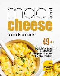 Mac and Cheese Cookbook: 49+ Delicious Mac & Cheese Recipes You Can Try Out Today!