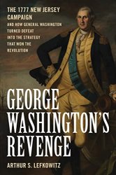 George Washington's Revenge: The 1777 New Jersey Campaign and How General Washington Turned Defeat into the Strategy