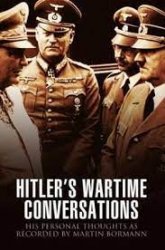 Hitler's Wartime Conversations: His Personal Thoughts as Recorded by Martin Bormann