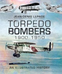 Torpedo Bombers 1900-1950: An Illustrated History