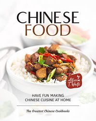 Simple Chinese Food Recipes: Have Fun Making Chinese Cuisine at Home