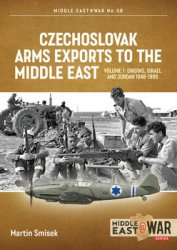 Czechoslovak Arms Exports to the Middle East Volume 1: Origins, Israel and Jordan 1948-1989 (Middle East @War Series 39)