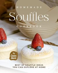 Homemade Souffles Cookbook: Best of Souffle Ideas You Can Explore at Home