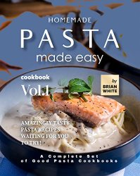 Homemade Pasta Made Easy Cookbook  Vol.1: Amazingly Tasty Pasta Recipes Waiting for You to Try!