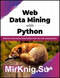 Web Data Mining with Python: Discover and extract information from the web using Python