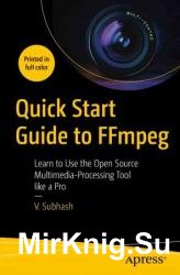 Quick Start Guide to FFmpeg: Learn to Use the Open Source Multimedia-Processing Tool like a Pro