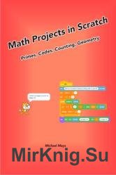 Math Projects in Scratch : Primes, Codes, Counting, Geometry