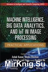 Machine Intelligence, Big Data Analytics, and IoT in Image Processing: Practical Applications