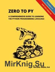 Zero to Py : A Comprehensive Guide to Learning the Python Programming Language (Updated)