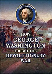 How George Washington Fought the Revolutionary War