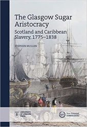 The Glasgow Sugar Aristocracy: Scotland and Caribbean Slavery, 17751838