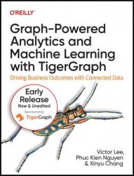 Graph-Powered Analytics and Machine Learning with TigerGraph (10th Early Release)