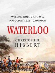 Waterloo: Wellington's Victory and Napoleon's Last Campaign