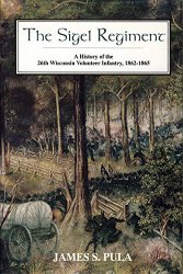 The Sigel Regiment: A History of The 26th Wisconsin Volunteer Infantry, 1862-1865