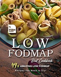 Low Fodmap Diet Cookbook: 49+ Amazing Low Fodmap Recipes You Need to Try!