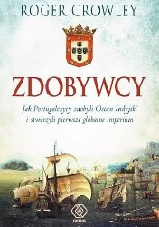 Zdobywcy. Jak Portugalczycy zdobyli Ocean Indyjski i stworzyli pierwsze globalne imperium