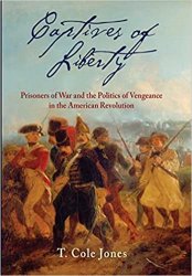 Captives of Liberty: Prisoners of War and the Politics of Vengeance in the American Revolution