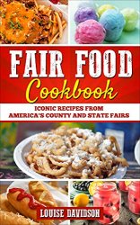 Fair Food Cookbook: Iconic Food Recipes from America's County and State Fairs