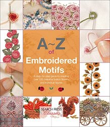 AZ of Embroidered Motifs: A Step-by-Step Guide to Creating over 120 Beautiful Bullion Flowers and Individual FIgures