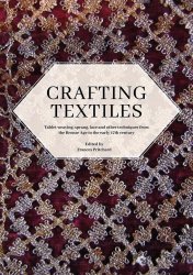 Crafting Textiles: Tablet Weaving, Sprang, Lace and Other Techniques from the Bronze Age to the Early 17th Century