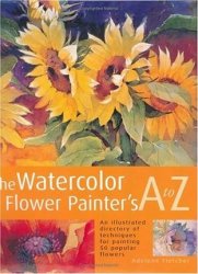 The Watercolour Flower Painter's a to Z: An Illustrated Directory of Techniques for Painting 50 Popular Flowers