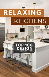 RELAXING KITCHENS: A Gift for Homeowners | Ideal Book for First Time Home Buyers | Kitchen Renovation Ideas Book