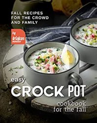 Easy Crock Pot Cookbook for The Fall: Fall Recipes for The Crowd and Family