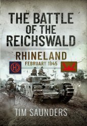 The Battle of the Reichswald: Rhineland February 1945