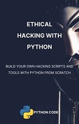 Ethical Hacking with Python: Build 35+ hacking tools with Python programming